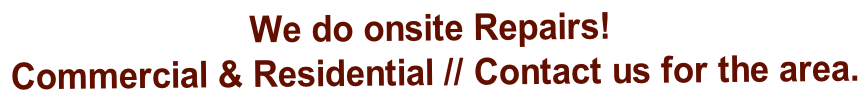 We do onsite Repairs!   Commercial & Residential // Contact us for the area.